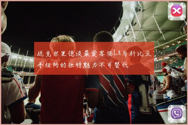 迈克尔里德谈最爱客场LA与科比交手纽约的独特魅力不可替代