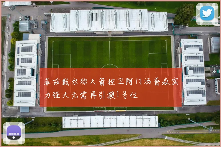 菲兹戴尔称火箭控卫阿门汤普森实力强大无需再引援1号位